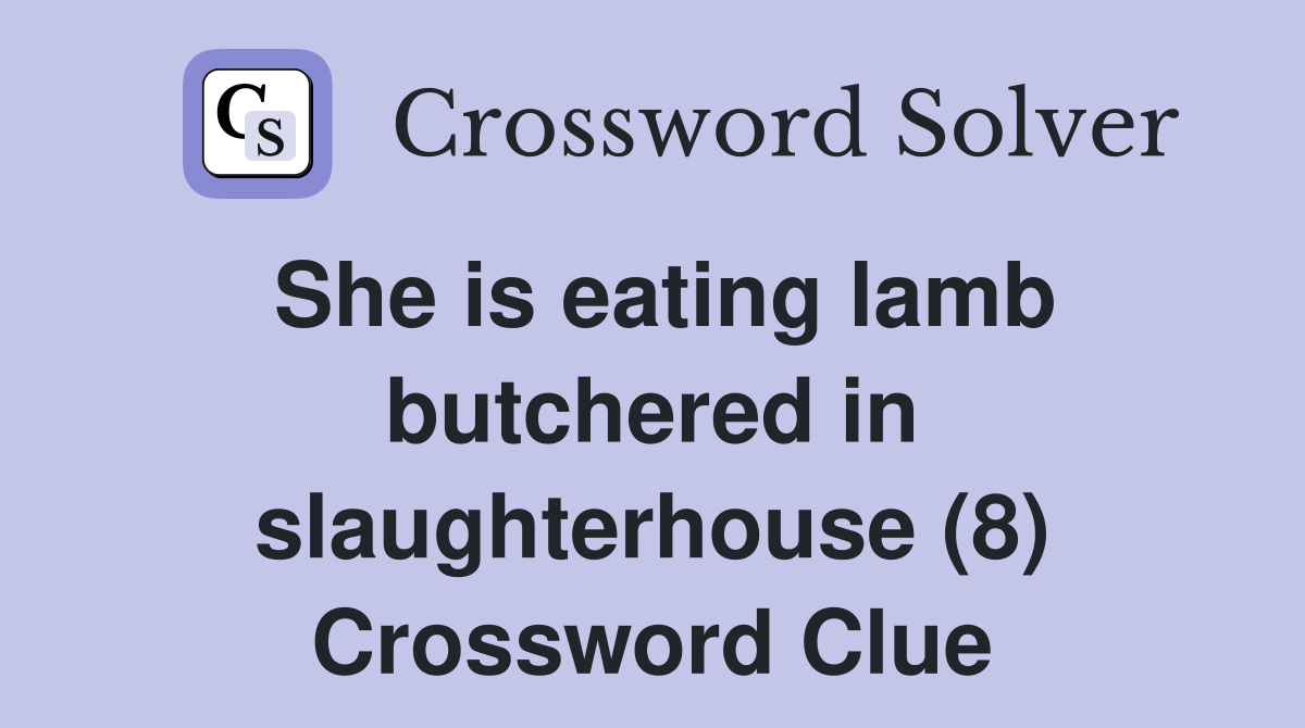 She is eating lamb butchered in slaughterhouse (8) Crossword Clue